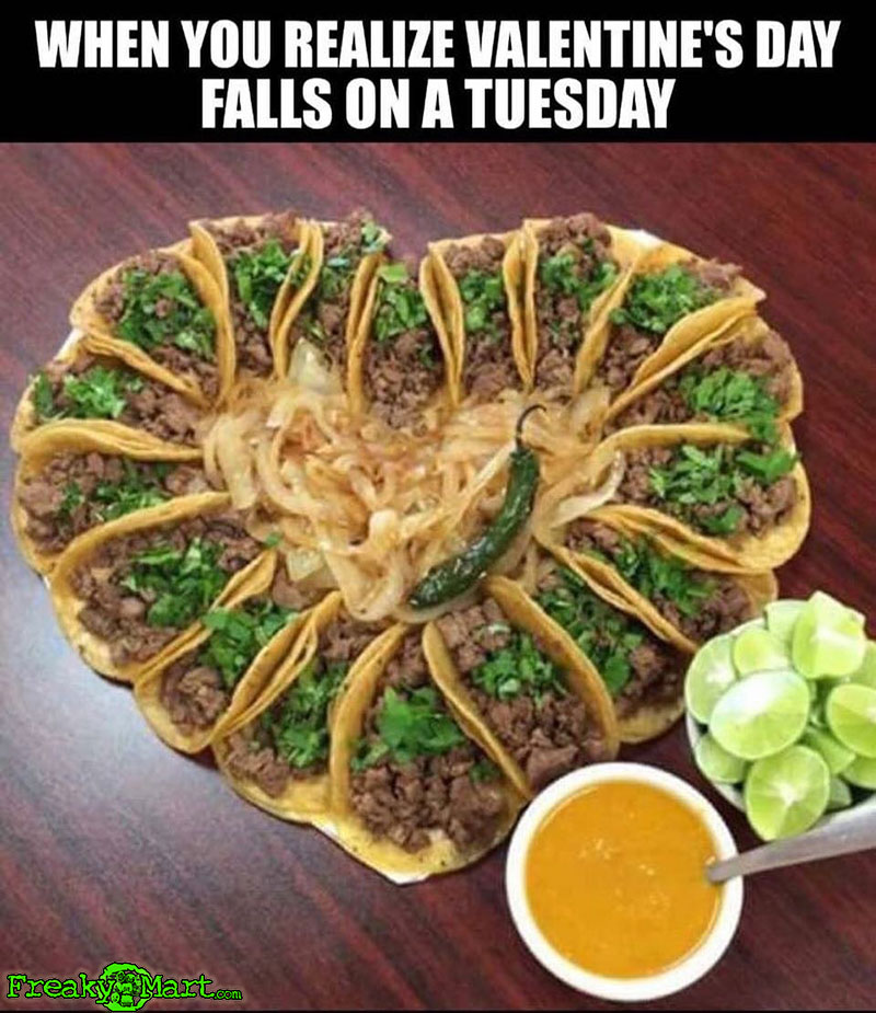This year Valentine’s Day fell on a Tuesday, which is actually Taco Tuesday. 